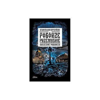 Pogórze Przemyskie. Okaleczone Pogranicze