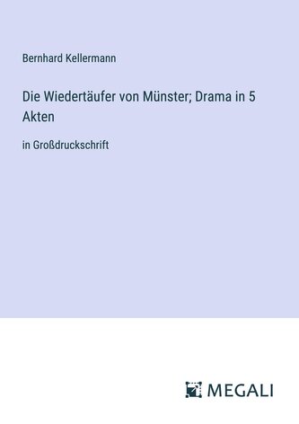 Die Wiedertäufer von Münster; Drama in 5 Akten