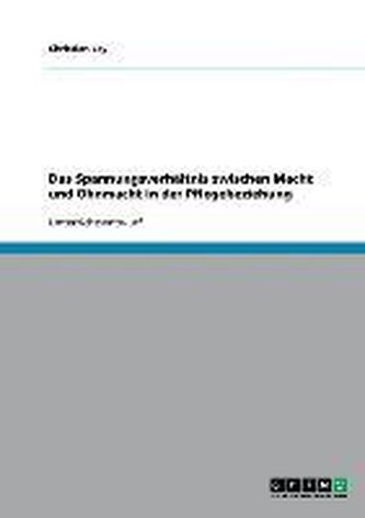 Das Spannungsverhältnis zwischen Macht und Ohnmacht in der Pflegebeziehung