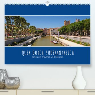 Quer durch Südfrankreich (Premium, hochwertiger DIN A2 Wandkalender 2021, Kunstdruck in Hochglanz)
