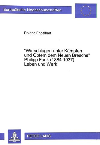 «Wir schlugen unter Kämpfen und Opfern dem Neuen Bresche»- Philipp Funk (1884-1937) Leben und Werk