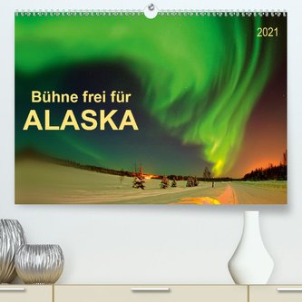 Bühne frei für - Alaska (Premium, hochwertiger DIN A2 Wandkalender 2021, Kunstdruck in Hochglanz)