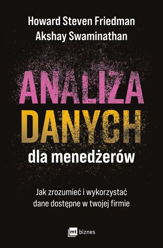 Analiza danych dla menedżerów. Jak zrozumieć i wykorzystać dane dostępne w twojej firmie