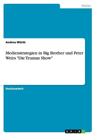 Medienstrategien in Big Brother und Peter Weirs \"Die Truman Show\"
