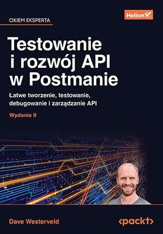 Testowanie i rozwój API w Postmanie. Łatwe tworzenie, testowanie, debugowanie i zarządzanie API