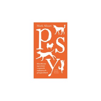 Psy. Filozoficzne opowieści o naszych najlepszych przyjaciołach Psy. Filozoficzne opowieści o naszych najlepszych przyjaciołach
