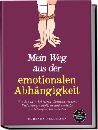 Mein Weg aus der emotionalen Abhängigkeit: Wie Sie in 7 Schritten Grenzen setzen, Verlustangst auflösen und toxische Beziehungen