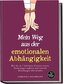 Mein Weg aus der emotionalen Abhängigkeit: Wie Sie in 7 Schritten Grenzen setzen, Verlustangst auflösen und toxische Beziehungen