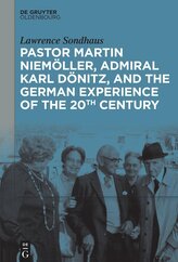 Pastor Martin Niemöller, Admiral Karl Dönitz, and the German Experience of the 20th Century