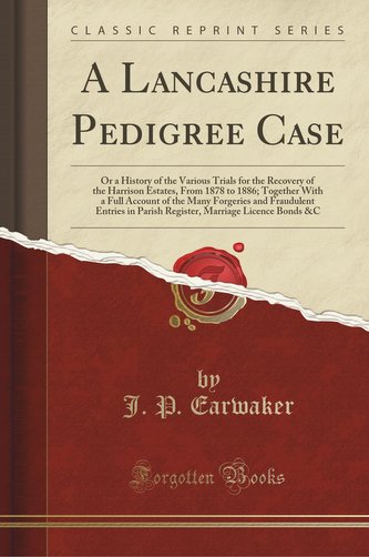 A Lancashire Pedigree Case: Or a History of the Various Trials for the Recovery of the Harrison Estates, from 1878 to 1886; Toge
