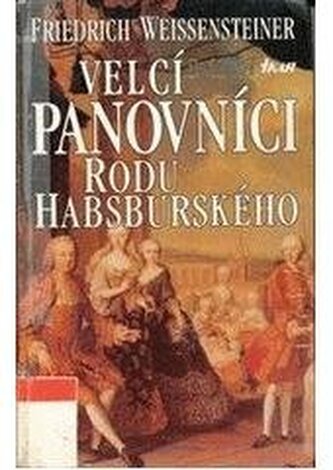 Velcí panovníci rodu Habsburského 700 let evropské historie