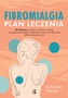 Fibromialgia. Plan leczenia. 28-dniowy program żywienia i ćwiczeń na poprawę trawienia, zwiększenie aktywności fizycznej i