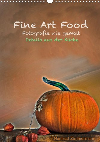 Fine Art Food (Wandkalender 2021 DIN A3 hoch)