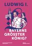 Ludwig I. - Bayerns größter König?