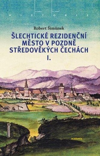 Šlechtické rezidenční město v pozdně středověkých Čechách I. + II.