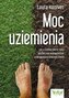 Moc uziemienia. Jak o każdej porze roku skutecznie wykorzystać uzdrawiającą energię Ziemi