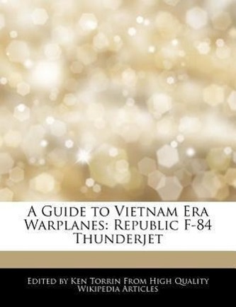 A Guide to Vietnam Era Warplanes: Republic F-84 Thunderjet