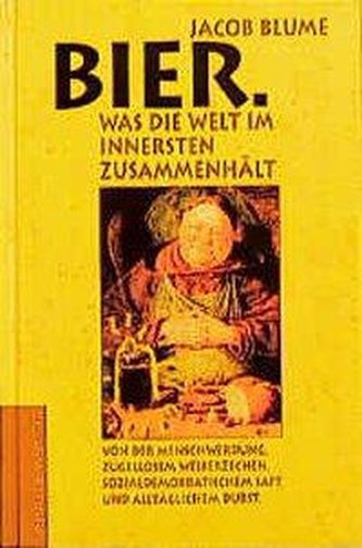 Bier. Was die Welt im Innersten zusammenhält