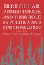 Irregular Armed Forces and Their Role in Politics and State Formation