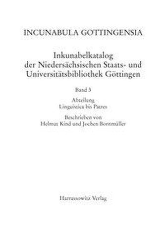 Incunabula Gottingensia. Inkunabelkatalog der Niedersächsischen Staats- und Universitätsbibliothek Göttingen / Inkunabelkatalog