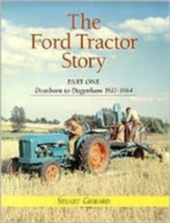The Ford Tractor Story: Part 1: Dearborn to Dagenham 1917-64