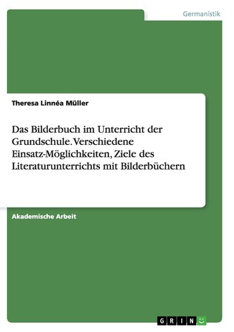Das Bilderbuch im Unterricht der Grundschule. Verschiedene Einsatz-Möglichkeiten, Ziele des Literaturunterrichts mit Bilderbüche