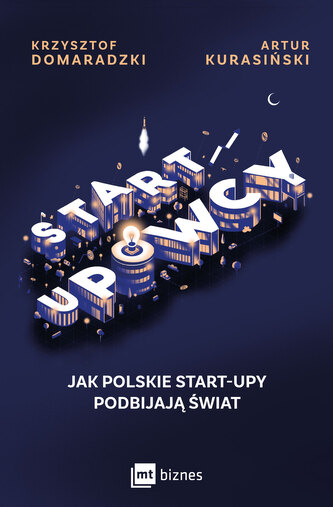 Startupowcy. Jak polskie start-upy podbijają świat Startupowcy. Jak polskie start-upy podbijają świat