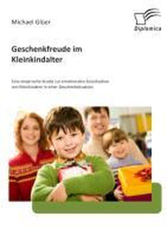 Geschenkfreude im Kleinkindalter: Eine empirische Studie zur emotionalen Sozialisation von Kleinkindern in einer Geschenksituati