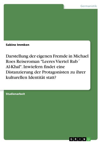 Darstellung der eigenen Fremde in Michael Roes Reiseroman \"Leeres Viertel Rub´ Al-Khal\". Inwiefern findet eine Distanzierung der