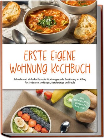 Erste eigene Wohnung Kochbuch: Schnelle und einfache Rezepte für eine gesunde Ernährung im Alltag für Studenten, Anfänger, Beruf
