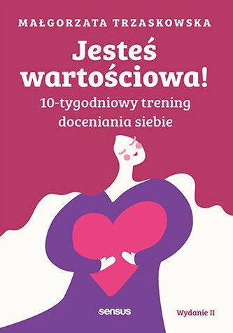 Jesteś wartościowa! 10-tygodniowy trening doceniania siebie