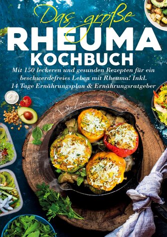Das große Rheuma Kochbuch - Inklusive 14 Tage Ernährungsplan und Ernährungsratgeber