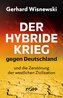 Der hybride Krieg gegen Deutschland und die Zerstörung der westlichen Zivilisation