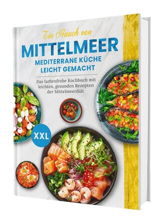 Ein Hauch von Mittelmeer! Mediterrane Küche leicht gemacht XXL | Das farbenfrohe Kochbuch mit leichten, gesunden Rezepten der Mi