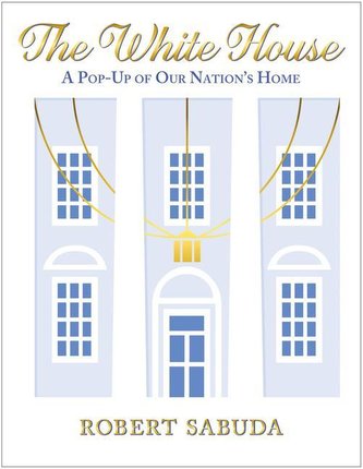 The White House: Pop-Up of Our Nation's Home: A Pop-Up of Our Nation's Home