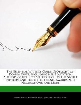 The Essential Writer's Guide: Spotlight on Donna Tartt, Including Her Education, Analysis of Her Best Sellers Such as the Secret