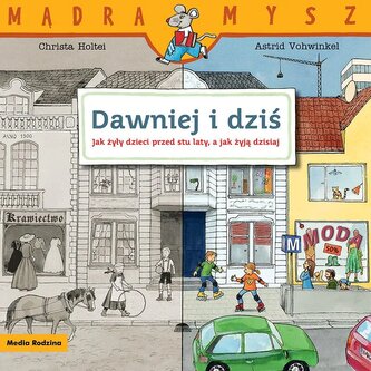 Mądra Mysz. Dawniej i dziś. Jak żyły dzieci przed stu laty, a jak żyją dzisiaj