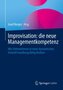 Improvisation: die neue Managementkompetenz