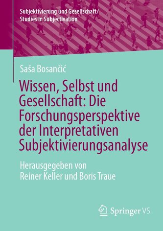 Wissen, Selbst und Gesellschaft: Die Forschungsperspektive der Interpretativen Subjektivierungsanalyse