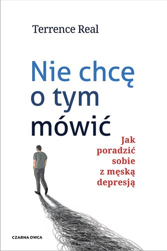 Nie chcę o tym mówić. Jak poradzić sobie z męską depresją