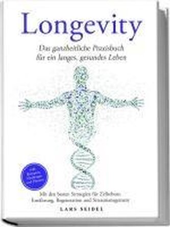 Longevity: Das ganzheitliche Praxisbuch für ein langes, gesundes Leben - Mit den besten Strategien für Zellschutz, Ernährung, Re