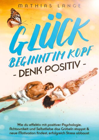 GLÜCK BEGINNT IM KOPF - DENK POSITIV