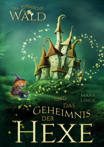 Der magische Wald und das Geheimnis der Hexe - Ein spannendes Kinderbuch über Freundschaft, Mut und Magie ab 6 Jahren