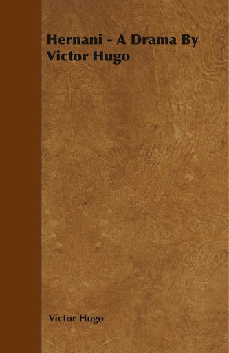 Hernani - A Drama by Victor Hugo