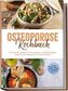 Osteoporose Kochbuch: Die leckersten Rezepte für eine gesunde und alltagstaugliche Ernährung bei Osteoporose für starke Knochen