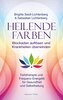 Heilende Farben - Farbtherapie und Frequenz-Energetik für Gesundheit und Selbstheilung