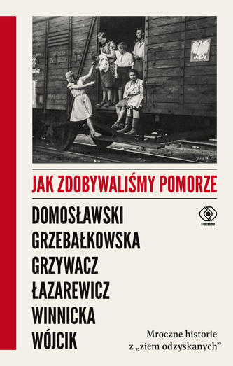 Jak zdobywaliśmy Pomorze. Mroczne historie z „ziem odzyskanych”