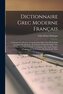 Dictionnaire Grec Moderne Français: Contenant Les Diverses Acceptions Des Mots, Leur Étymologie Ancienne Ou Moderne, Et Tous Les