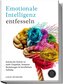 Emotionale Intelligenz entfesseln: Schritt-für-Schritt zu mehr Empathie, besseren Beziehungen & beruflichem Aufstieg - inkl. Sel