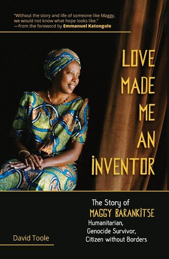 Love Made Me an Inventor: The Story of Maggy Barankitse - Humanitarian, Genocide Survivor, Citizen Without Borders